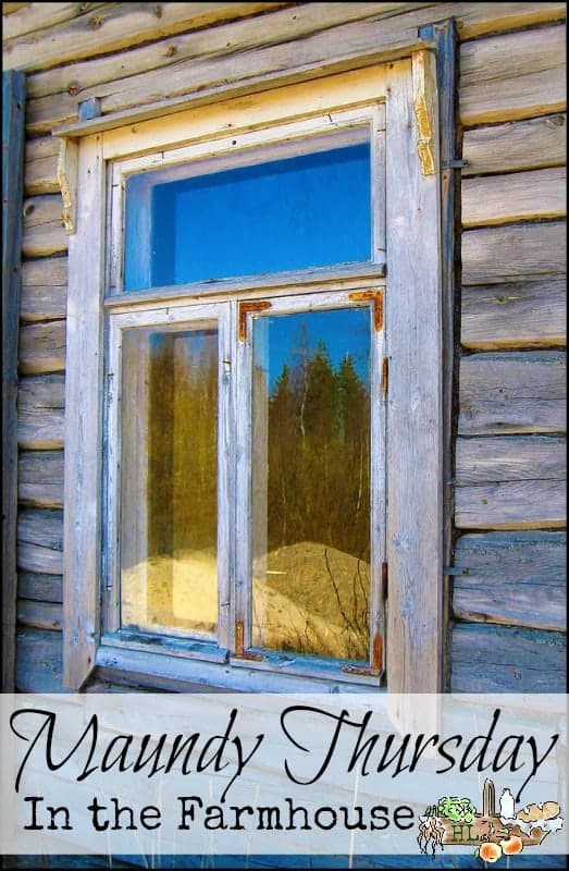 Maundy Thursday in the Farmhouse l A simple tradition to celebrate Easter as a family l Homestead Lady (.com)